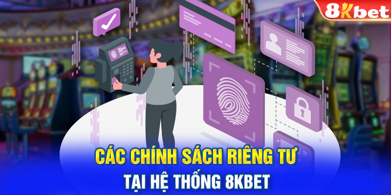 Các chính sách riêng tư tại hệ thống 8KBET