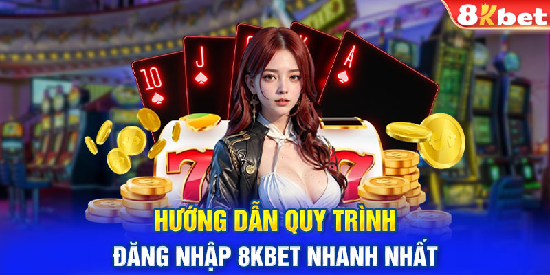 Hướng dẫn quy trình đăng nhập 8KBET nhanh nhất