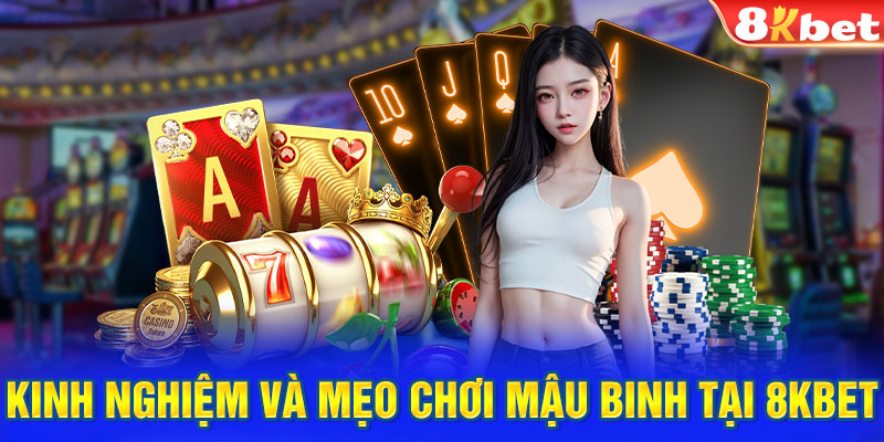 Kinh nghiệm và mẹo chơi Mậu Binh tại 8KBET