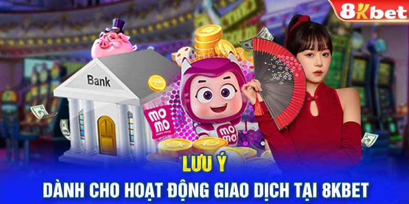 Lưu ý dành cho hoạt động giao dịch tại 8KBET