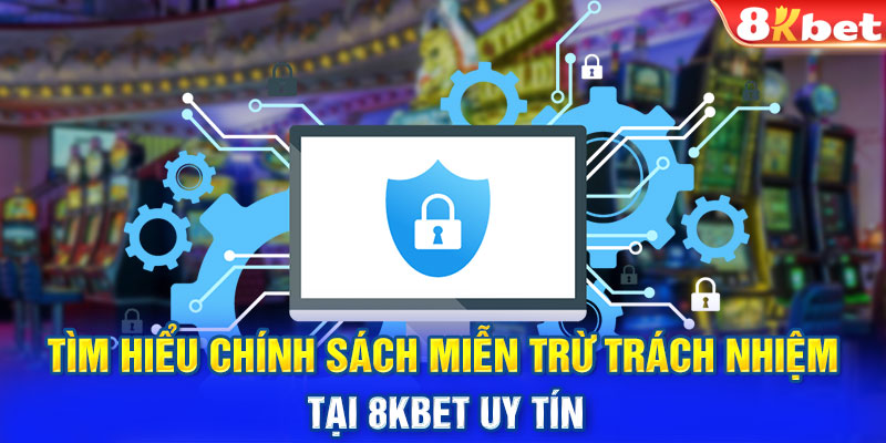 Tìm hiểu chính sách miễn trừ trách nhiệm tại 8KBET uy tín