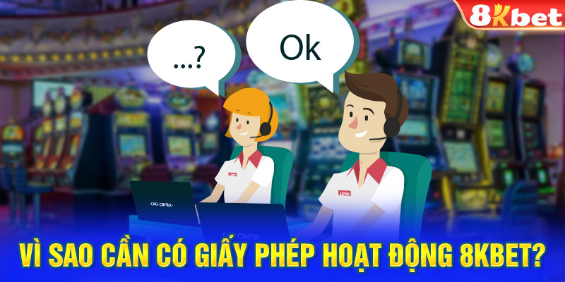 Vì sao cần có giấy phép hoạt động 8KBET?