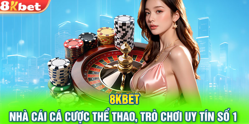 8KBET – Nhà cái cá cược thể thao, trò chơi uy tín số 1 